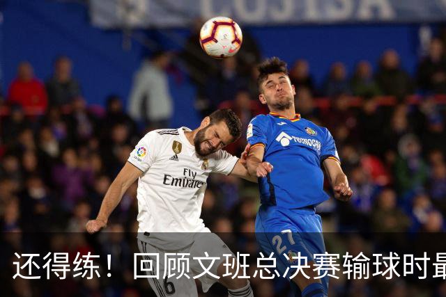 还得练！回顾文班总决赛输球时最后2分钟表现：基本全是打铁&失误